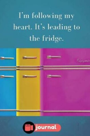 Cover of I'm Following My Heart. It's Leading To The Fridge.