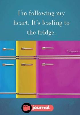 Book cover for I'm Following My Heart. It's Leading To The Fridge.