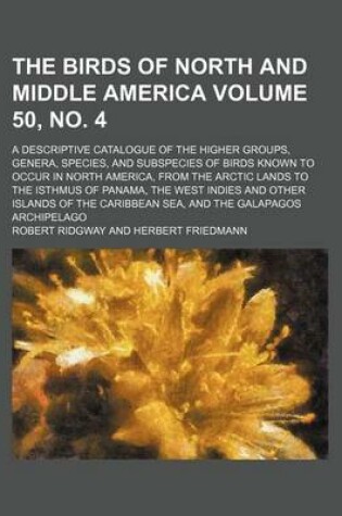 Cover of The Birds of North and Middle America; A Descriptive Catalogue of the Higher Groups, Genera, Species, and Subspecies of Birds Known to Occur in North America, from the Arctic Lands to the Isthmus of Panama, the West Volume 50, No. 4