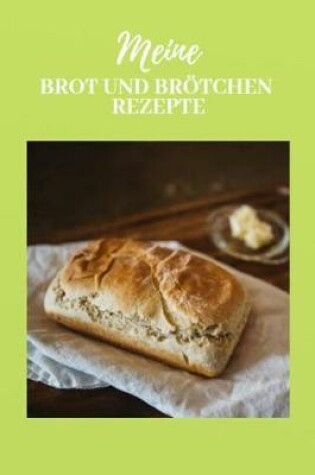 Cover of Meine Brot Und Brötchen Rezepte