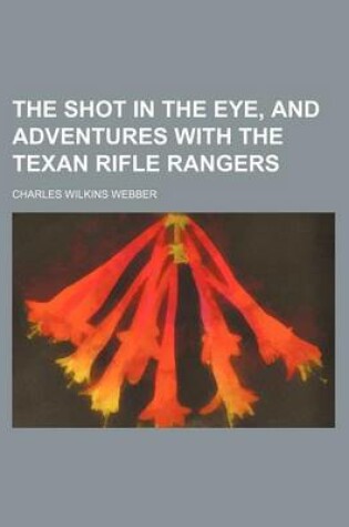 Cover of The Shot in the Eye, and Adventures with the Texan Rifle Rangers