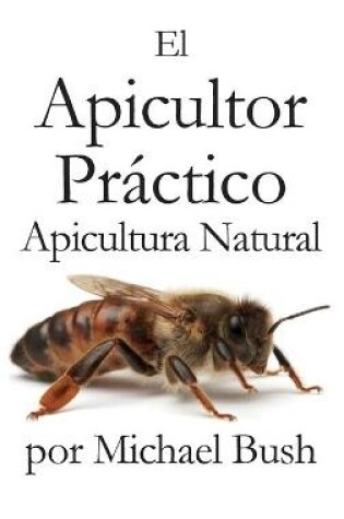 Cover of El Apicultor Practico Volumenes I, II & III Apicultor Natural