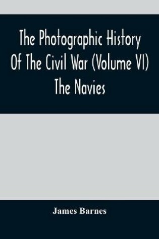 Cover of The Photographic History Of The Civil War (Volume VI) The Navies