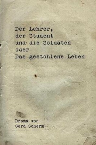 Cover of Der Lehrer, der Student und die Soldaten oder Das gestohlene Leben