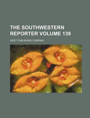 Book cover for The Southwestern Reporter Volume 139