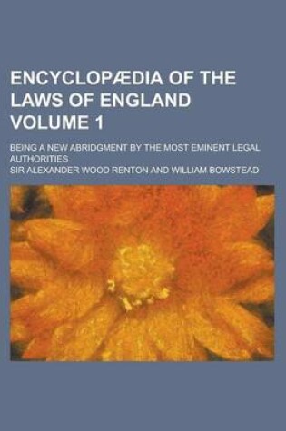 Cover of Encyclopaedia of the Laws of England; Being a New Abridgment by the Most Eminent Legal Authorities Volume 1