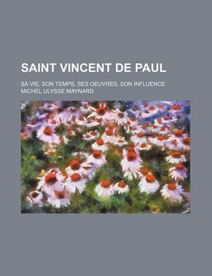 Book cover for Saint Vincent de Paul (4); Sa Vie, Son Temps, Ses Oeuvres, Son Influence