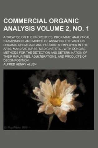 Cover of Commercial Organic Analysis Volume 2, No. 1; A Treatise on the Properties, Proximate Analytical Examination, and Modes of Assaying the Various Organic Chemicals and Products Employed in the Arts, Manufactures, Medicine, Etc., with Concise Methods for the D