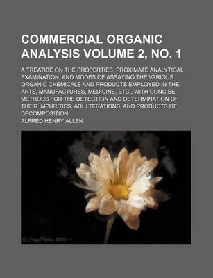 Book cover for Commercial Organic Analysis Volume 2, No. 1; A Treatise on the Properties, Proximate Analytical Examination, and Modes of Assaying the Various Organic Chemicals and Products Employed in the Arts, Manufactures, Medicine, Etc., with Concise Methods for the D