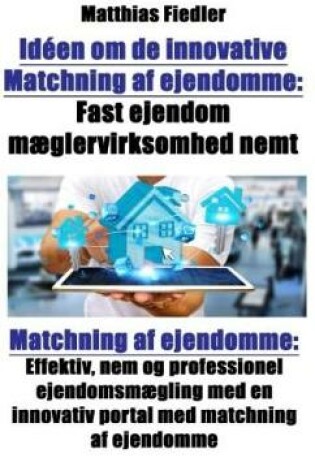 Cover of Idéen Om de Innovative Matchning AF Ejendomme: Fast Ejendom Mæglervirksomhed Nemt: Matchning AF Ejendomme