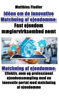 Book cover for Idéen Om de Innovative Matchning AF Ejendomme: Fast Ejendom Mæglervirksomhed Nemt: Matchning AF Ejendomme