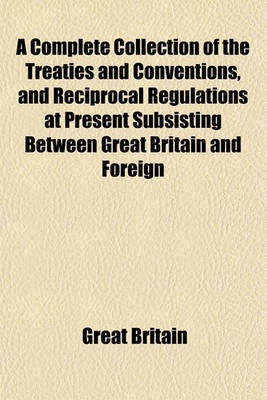 Book cover for A Complete Collection of the Treaties and Conventions, and Reciprocal Regulations at Present Subsisting Between Great Britain and Foreign Powers (Volume 3); So Far as They Relate to Commerce and Navigation and to the Repression and Abolition of the Slave