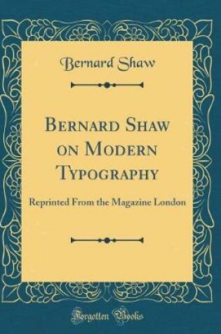 Cover of Bernard Shaw on Modern Typography: Reprinted From the Magazine London (Classic Reprint)