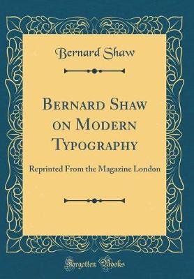 Book cover for Bernard Shaw on Modern Typography: Reprinted From the Magazine London (Classic Reprint)