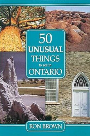 Cover of 50 Unusual Things to See in Ontario