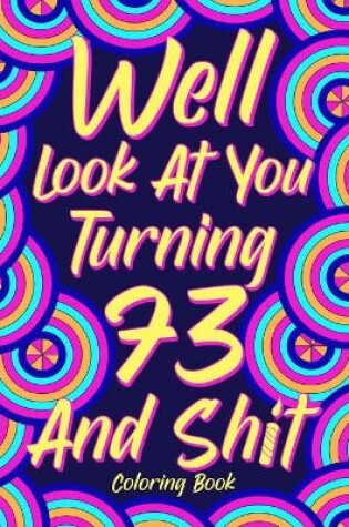 Cover of Well Look at You Turning 73 and Shit