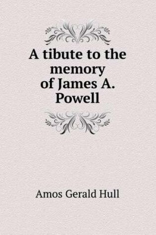 Cover of A tibute to the memory of James A. Powell