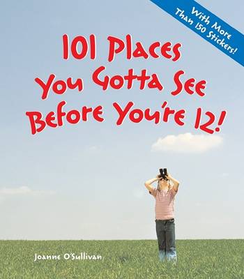 Book cover for 101 Places You Gotta See Before You're 12!