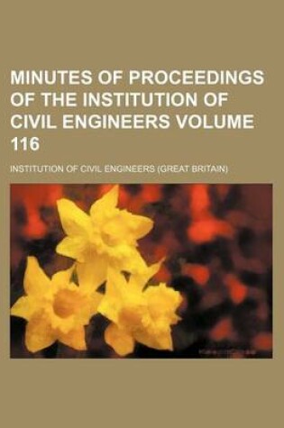 Cover of Minutes of Proceedings of the Institution of Civil Engineers Volume 116