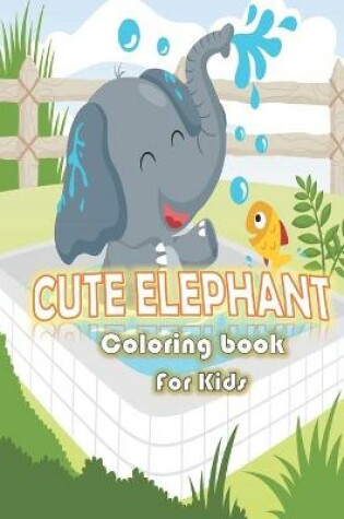 Cover of Cute elephant coloring book for kids