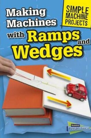 Cover of Making Machines with Ramps and Wedges (Simple Machine Projects)