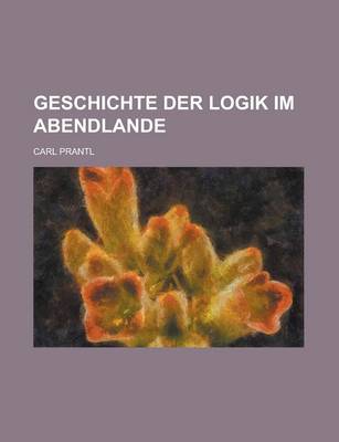 Book cover for Geschichte Der Logik Im Abendlande