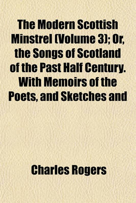 Book cover for The Modern Scottish Minstrel (Volume 3); Or, the Songs of Scotland of the Past Half Century. with Memoirs of the Poets, and Sketches and