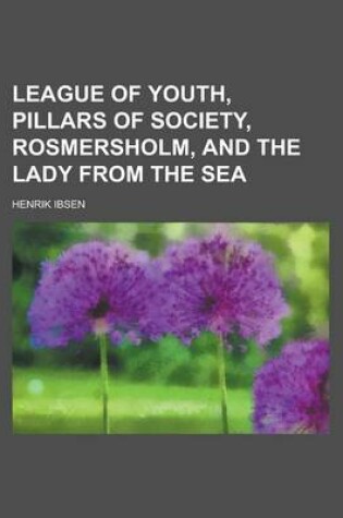 Cover of League of Youth, Pillars of Society, Rosmersholm, and the Lady from the Sea