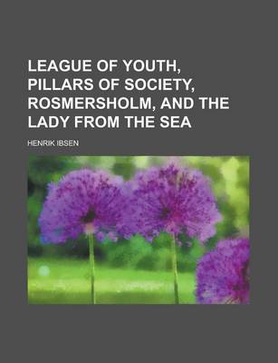 Book cover for League of Youth, Pillars of Society, Rosmersholm, and the Lady from the Sea