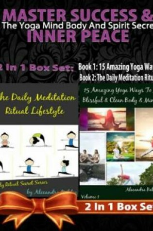 Cover of Master Success & Inner Peace: The Yoga Mind Body and Spirit Secret - 2 in 1 Box Set: 2 in 1 Box Set: Book 1: 15 Amazing Yoga Ways to a Blissful & Clean Body & Mind + Book 2