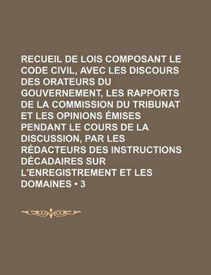 Book cover for Recueil de Lois Composant Le Code Civil, Avec Les Discours Des Orateurs Du Gouvernement, Les Rapports de La Commission Du Tribunat Et Les Opinions EMI