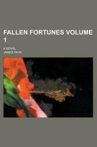 Cover of Fallen Fortunes; A Novel Volume 1