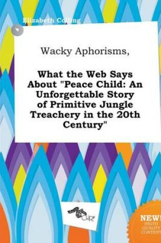 Cover of Wacky Aphorisms, What the Web Says about Peace Child