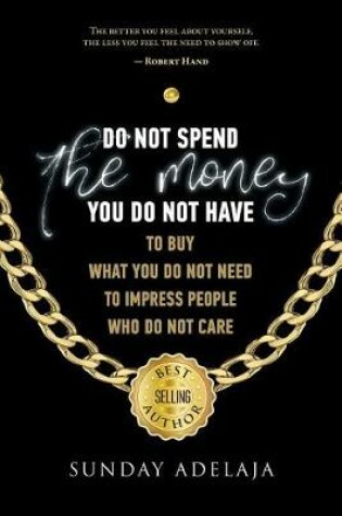 Cover of Do not spend the money you do not have to buy what you do not need to impress pe