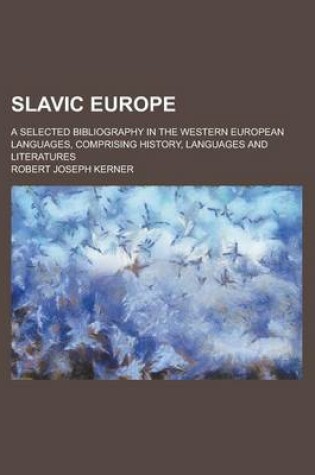 Cover of Slavic Europe; A Selected Bibliography in the Western European Languages, Comprising History, Languages and Literatures