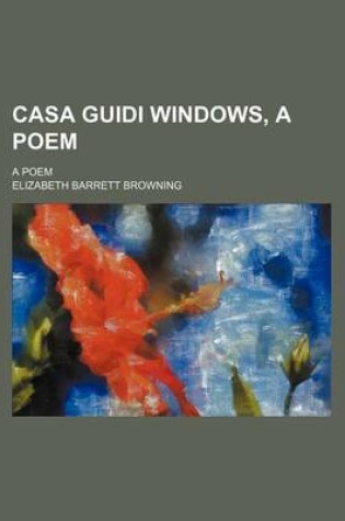 Cover of Casa Guidi Windows, a Poem; A Poem