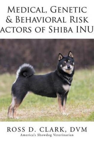 Cover of Medical, Genetic & Behavioral Risk Factors of Shiba Inus