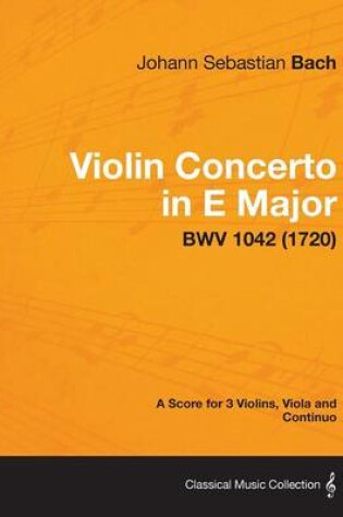 Cover of Violin Concerto in E Major - A Score for 3 Violins, Viola and Continuo BWV 1042 (1720)