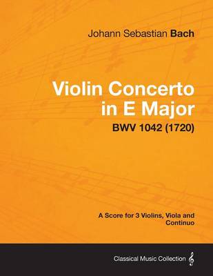 Book cover for Violin Concerto in E Major - A Score for 3 Violins, Viola and Continuo BWV 1042 (1720)