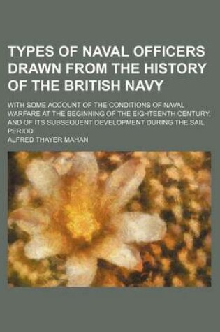 Cover of Types of Naval Officers Drawn from the History of the British Navy; With Some Account of the Conditions of Naval Warfare at the Beginning of the Eighteenth Century, and of Its Subsequent Development During the Sail Period