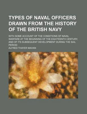 Book cover for Types of Naval Officers Drawn from the History of the British Navy; With Some Account of the Conditions of Naval Warfare at the Beginning of the Eighteenth Century, and of Its Subsequent Development During the Sail Period