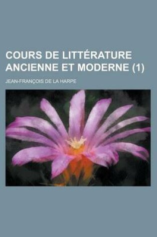 Cover of Cours de Litterature Ancienne Et Moderne (1 )