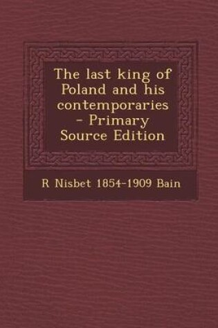 Cover of The Last King of Poland and His Contemporaries - Primary Source Edition