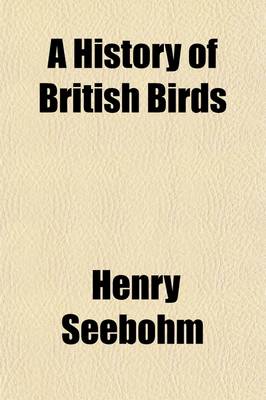 Book cover for A History of British Birds (Volume 1); With Coloured Illustrations of Their Eggs