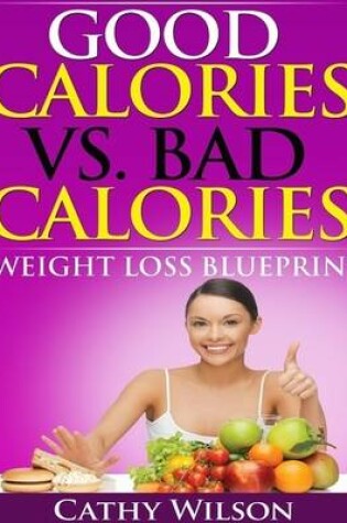 Cover of Good Calories vs. Bad Calories: Weight Loss Blueprint