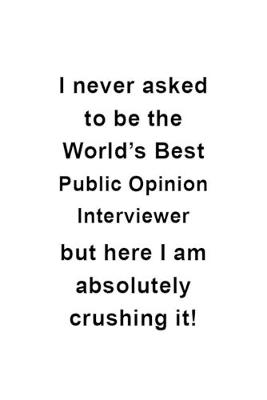 Cover of I Never Asked To Be The World's Best Public Opinion Interviewer But Here I Am Absolutely Crushing It