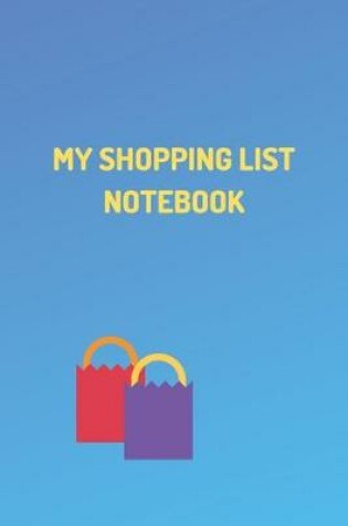 Cover of "My Shopping List Notebook" - Shopping Organizer - (100 Pages, Daily Shopping Notebook, Perfect For a Gift, Shopping Organizer Notebook, Grocery List Notebook)