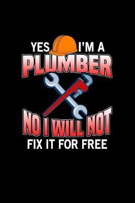 Book cover for Yes I'm A Plumber No I Will Not Fix It For Free