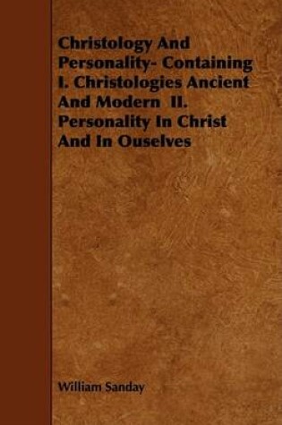 Cover of Christology And Personality- Containing I. Christologies Ancient And Modern II. Personality In Christ And In Ouselves