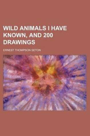 Cover of Wild Animals I Have Known, and 200 Drawings